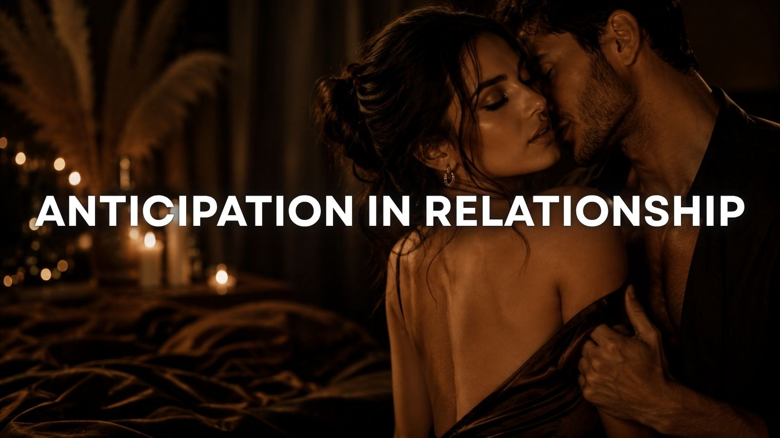 Why Anticipation Is the Most Underrated Aphrodisiac in Modern Relationships LOVVA