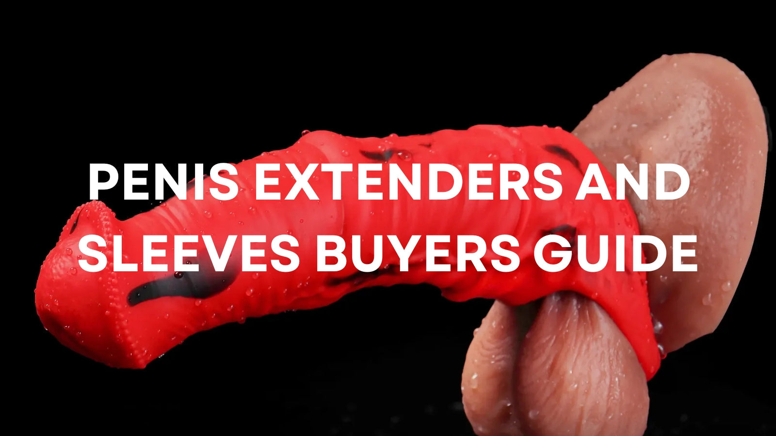 Penis Extenders and Sleeves: The Complete Buyer’s Guide for Better Fit, Feel, and Confidence