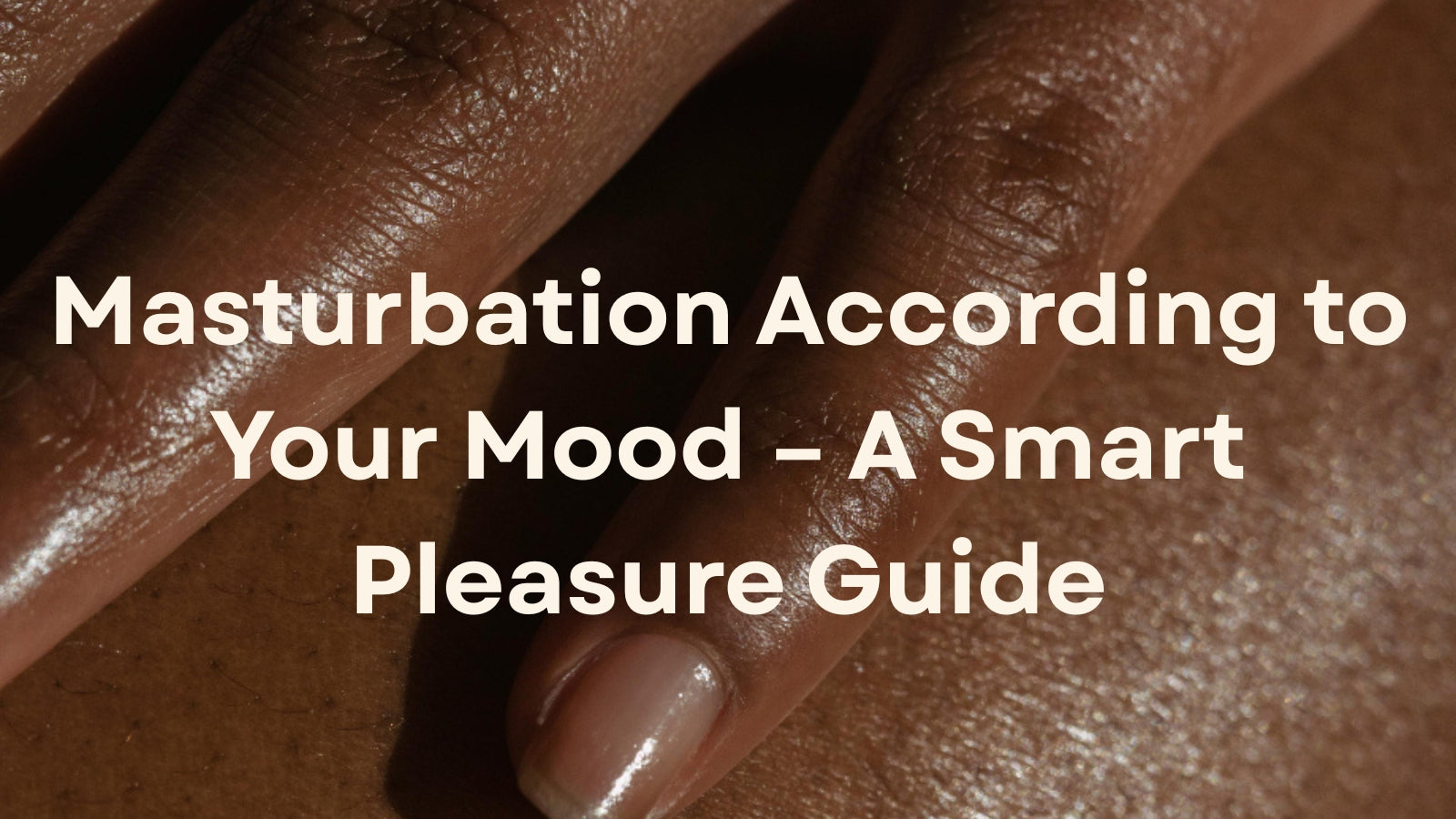 Masturbation According to Your Mood: A Smarter Way to Enjoy Solo Pleasure LOVVA