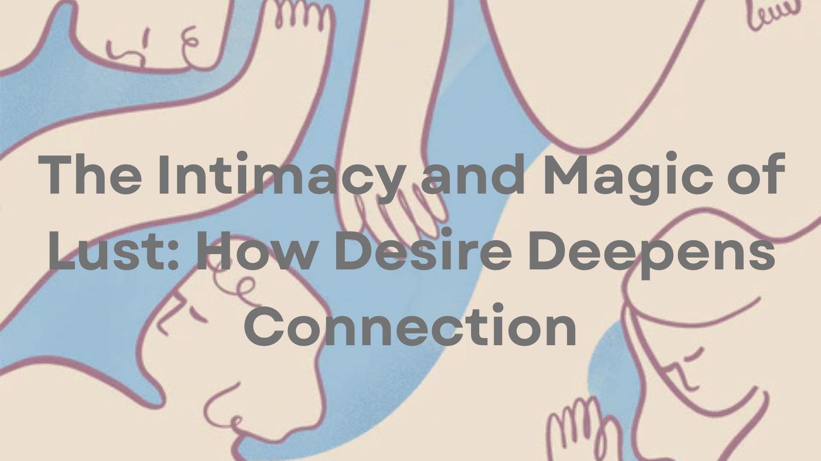 The Intimacy and Magic of Lust: How Desire Deepens Connection LOVVA