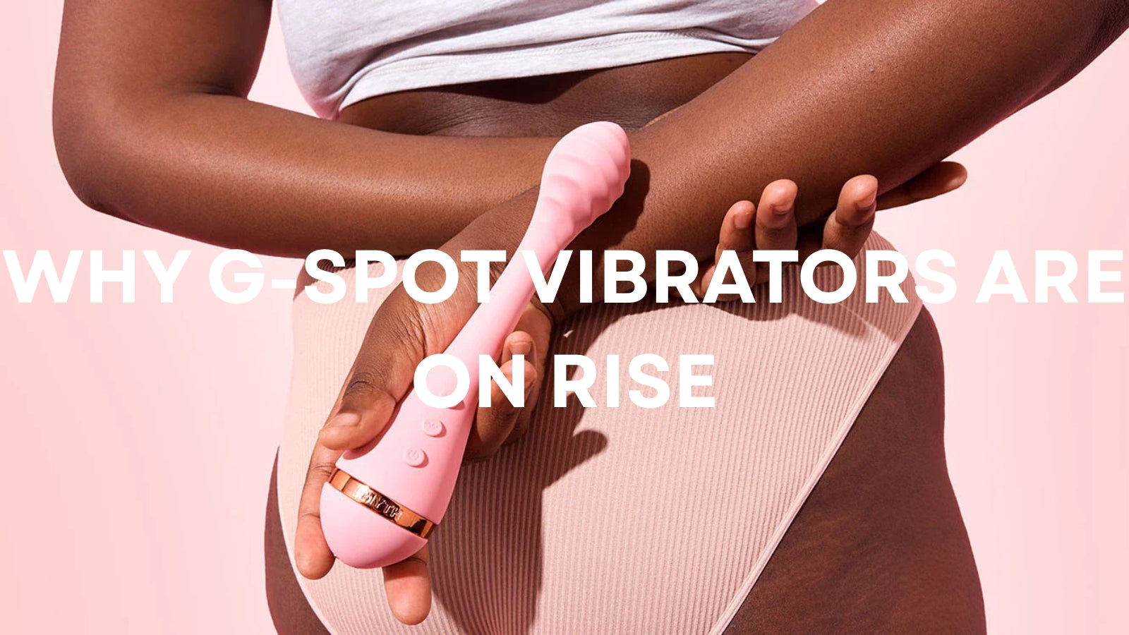 Why G-Spot Vibrators Are on the Rise LOVVA