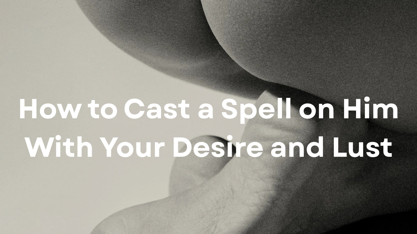 How to Cast a Spell on Him With Your Desire and Lust LOVVA