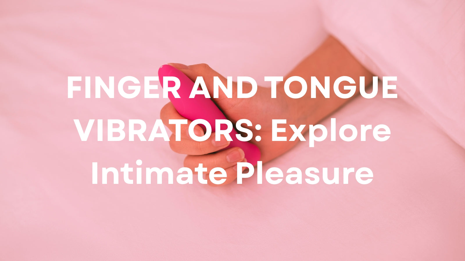 Finger and Tongue Vibrators: A Smarter Way to Explore Intimate Pleasure