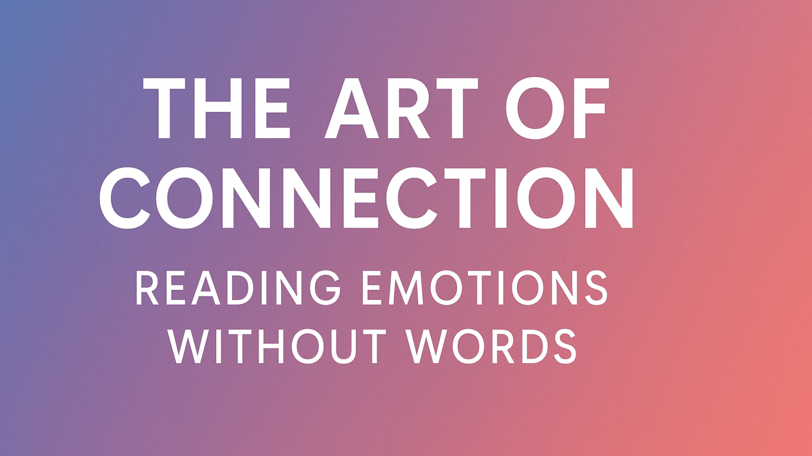 Connection Without Words The Art of Connection: Reading Emotions Without Words – LOVVA